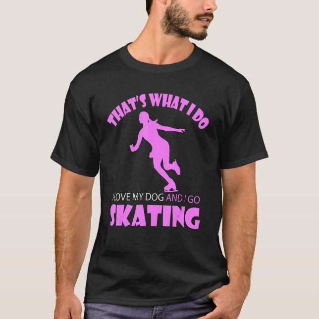 I love my dog and I go Skating T-Shirt (Front)
