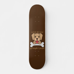 I LOVE MY DOG AND MAYBE 3 PEOPLE cute funny dog Skateboard