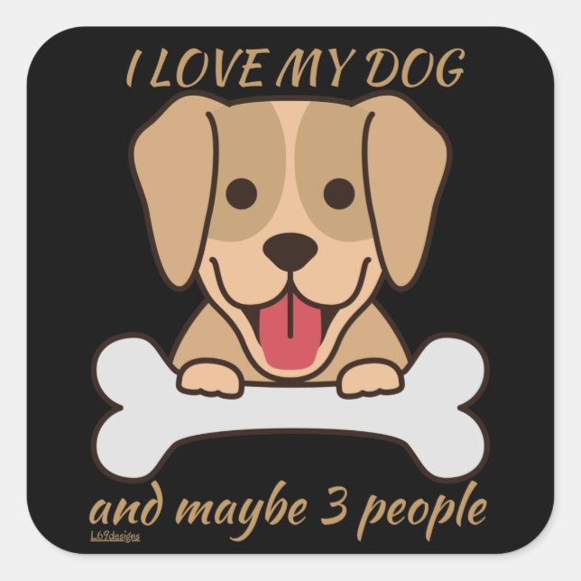 I LOVE MY DOG AND MAYBE 3 PEOPLE cute funny dog    Square Sticker (Front)