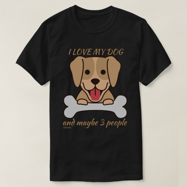 I LOVE MY DOG AND MAYBE 3 PEOPLE cute funny dog    T-Shirt (Design Front)