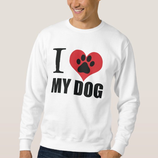 I love my dog throw pillow sweatshirt (Front)