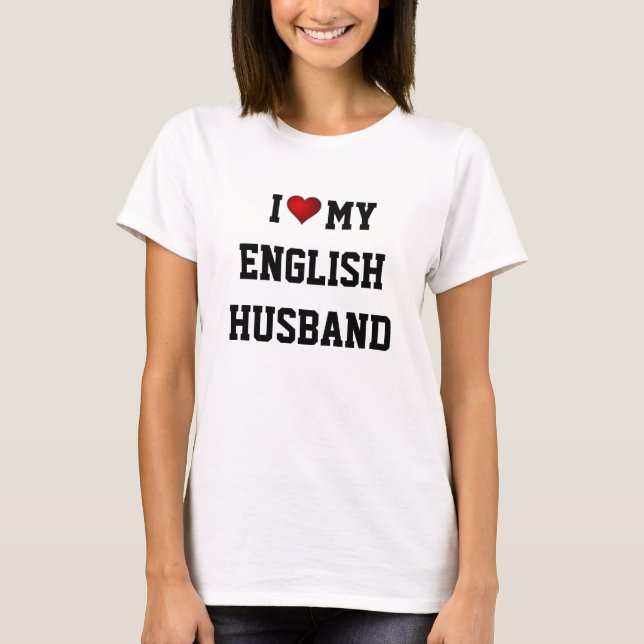 I LOVE MY ENGLISH HUSBAND t-shirt (Front)