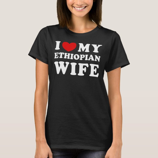 I Love My Ethiopian Wife I Heart My Ethiopian Wife T-Shirt (Front)