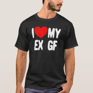 I Love My Ex GF  Men's I Love My Ex Girlfriend T-Shirt