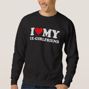 I Love My Ex Girlfriend Sweatshirt