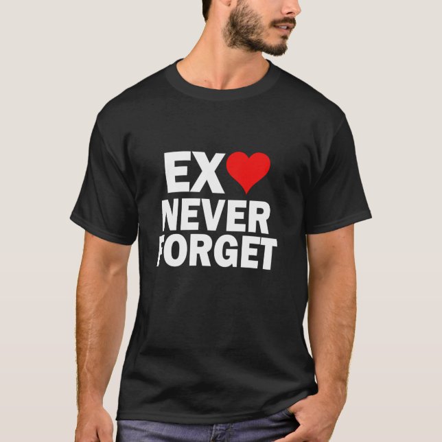 I Love My Ex NEVER FORGET Funny GF Girlfriend Boyf T-Shirt (Front)