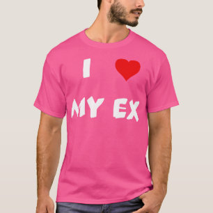 i love my ex T-Shirt