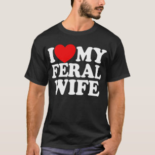 I Love My Feral Wife Funny Sarcastic Matching T-Shirt