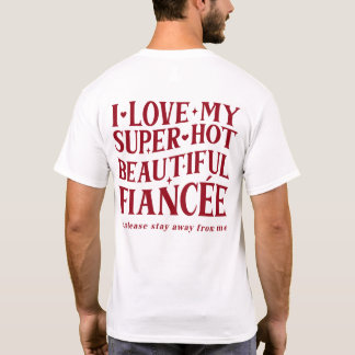 I Love My Fiance So Please Stay Away From Me T-Shirt