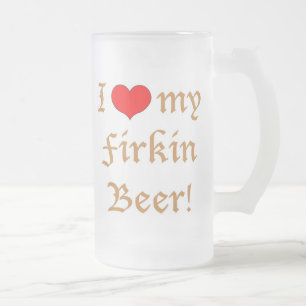 I Love My Firkin Beer! Frosted Beer Mug