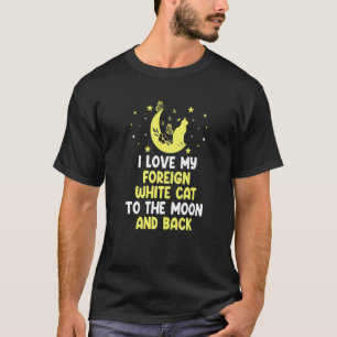I Love My Foreign White Cat to Moon Cat T-Shirt