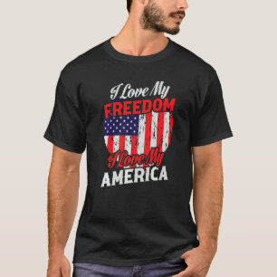 I Love My Freedom I Love My America T-Shirt