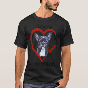 I Love My French Bulldog Frenchie Dog T-Shirt