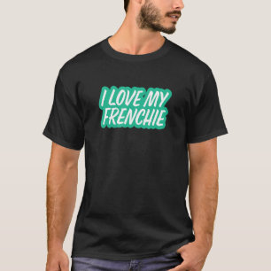 I Love My Frenchie French Bulldog T-Shirt