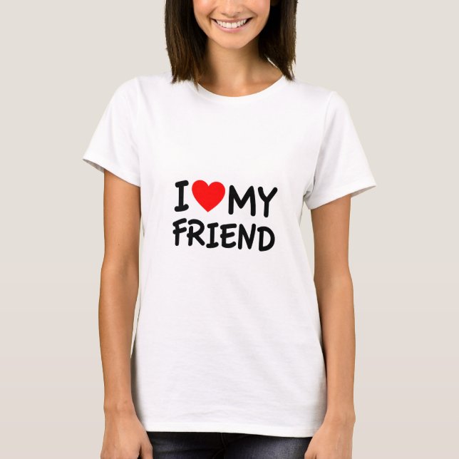 I love my Friend T-Shirt (Front)