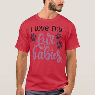 I love my fur babies T-Shirt