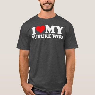 I Love My Future Wife  T-Shirt