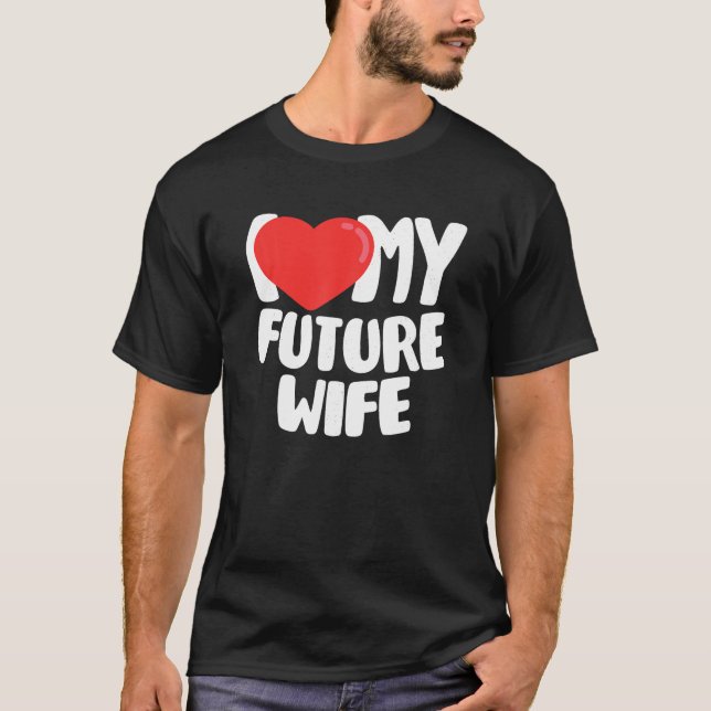 I Love My Future Wife T Shirt (Front)