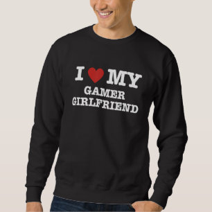 I Love My Gamer Girlfriend - Gamer Sweatshirt