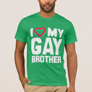 I LOVE MY GAY BROTHER -- T-Shirt