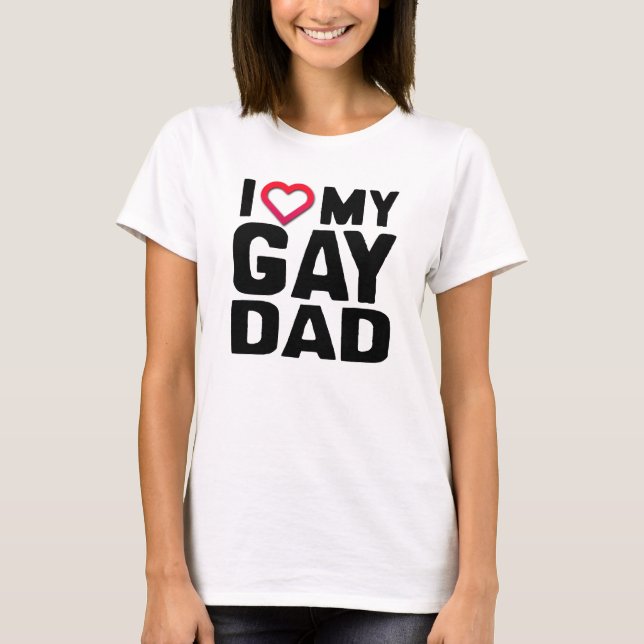 I LOVE MY GAY DAD T-Shirt (Front)