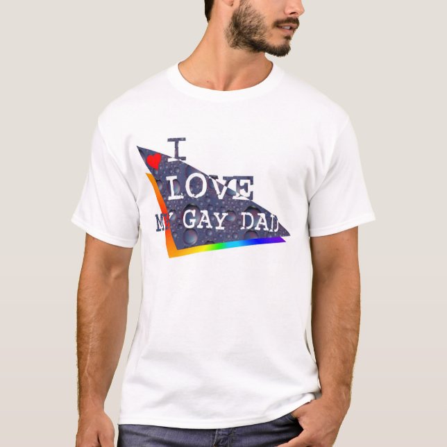 I love my Gay dad T-Shirt (Front)