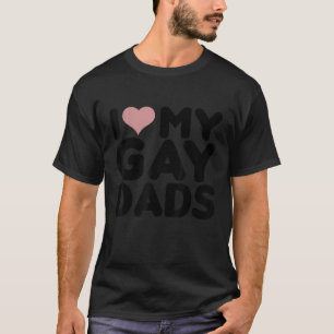 I Love My Gay Dads I Heart My Gay Dads Funny LGBTQ T-Shirt