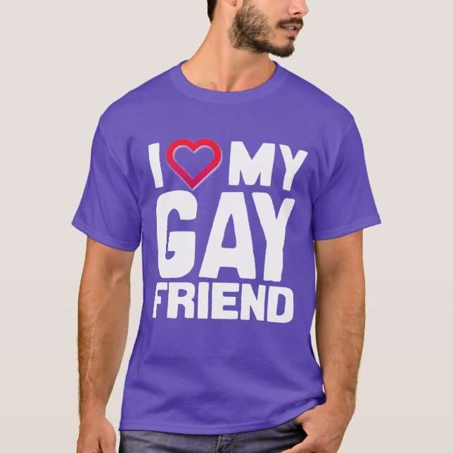 I LOVE MY GAY FRIEND - - T-Shirt (Front)