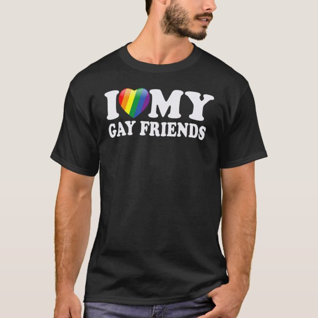 I Love My Gay Friends I Transgender Homosexual Rai T-Shirt (Front)