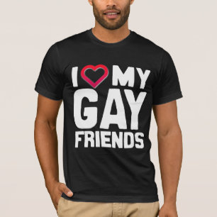 I LOVE MY GAY FRIENDS - -.png T-Shirt
