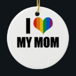 I Love my gay mum Ceramic Tree Decoration<br><div class="desc">Shop Gay Ornaments, Gay Posters, Gay T-shirts, Gay Hoodies, Gay Stickers, Gay Buttons and Gay Novelty gifts from http://www.GlbtShirts.com</div>