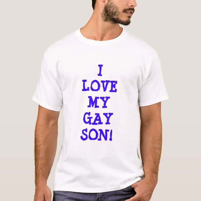I LOVE MY GAY SON! T-Shirt (Front)