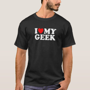 I Love My Geek, I Heart My Geek Nerdy Nerd T-Shirt