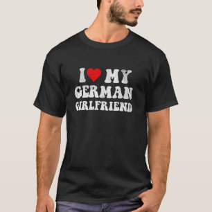 I Love My German Girlfriend I Heart My German Girl T-Shirt