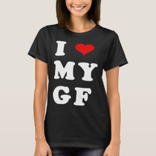 I LOVE MY GF I Heart My Girlfriend T-Shirt