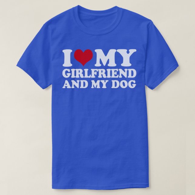 I Love My Girlfriend And My Dog1 T-Shirt (Design Front)