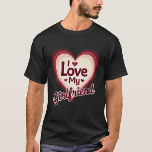 I Love My Girlfriend Custom T-Shirt