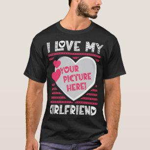 I Love My Girlfriend Custom Your Picture T-Shirt