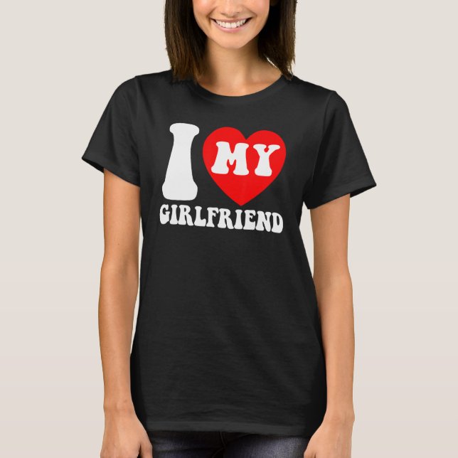 I Love My Girlfriend I Heart My Girlfriend Couple  T-Shirt (Front)