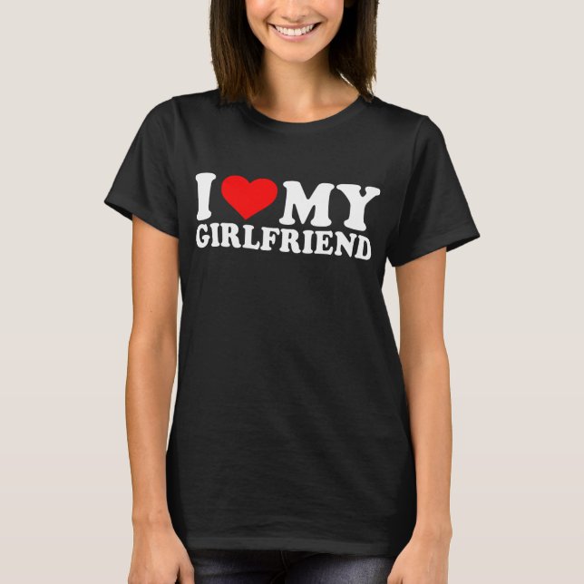 I Love My Girlfriend I Heart My T-Shirt (Front)