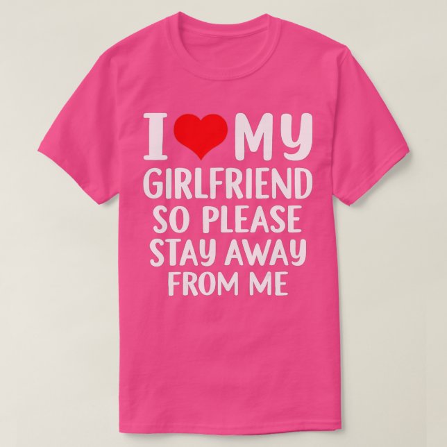 I Love My Girlfriend  I Love My Girlfriend So Stay T-Shirt (Design Front)