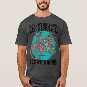I Love My Girlfriend Just As Much As I Love Biking T-Shirt
