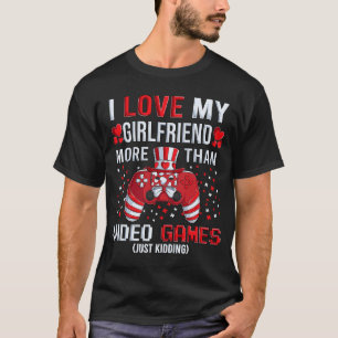 I Love My Girlfriend More Than Video Games Kidding T-Shirt