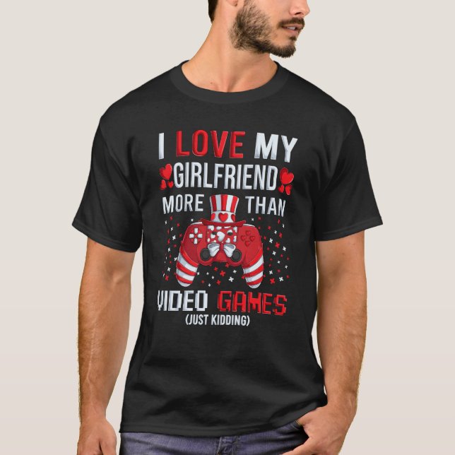 I Love My Girlfriend More Than Video Games Kidding T-Shirt (Front)