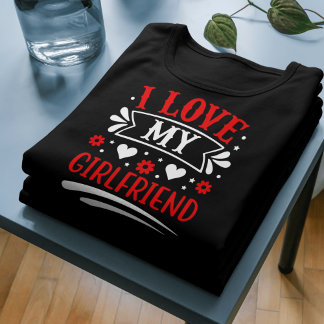 I LOVE MY GIRLFRIEND Shirt - Cute Romantic Gift 