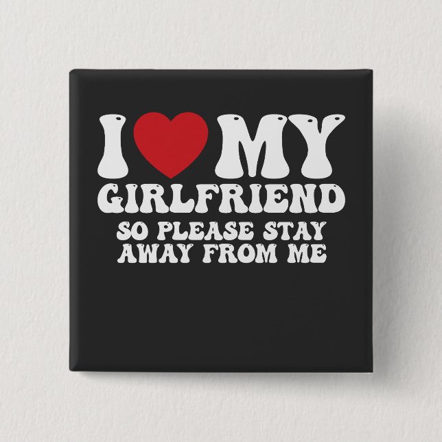 I Love My Girlfriend So Please Stay Away From Me 15 Cm Square Badge (Front)