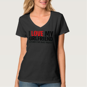 I Love My Girlfriend So Please Stay Away From Me 1 T-Shirt