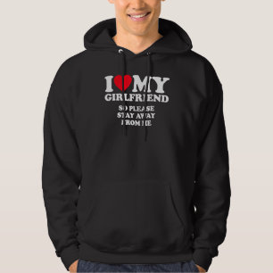I Love My Girlfriend So Please Stay Away From Me Hoodie