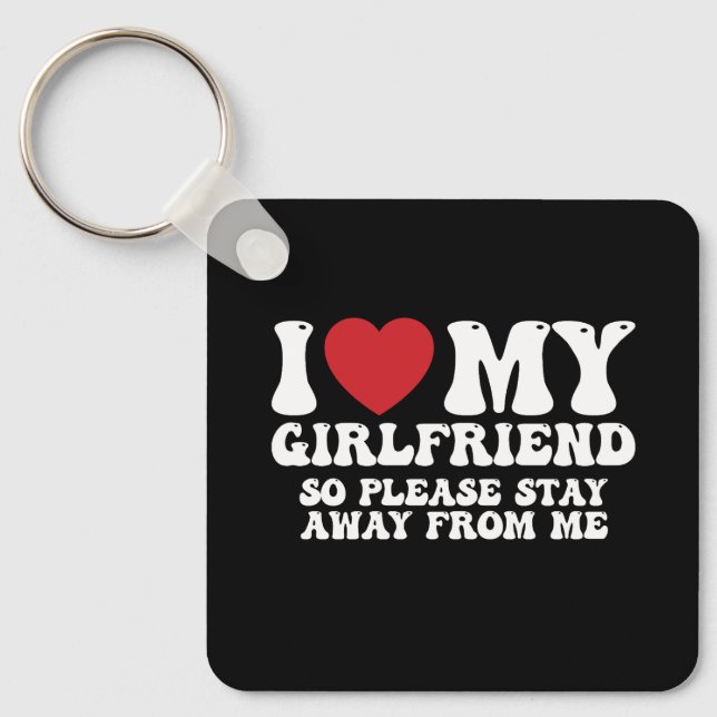 I Love My Girlfriend So Please Stay Away From Me Key Ring (Front)