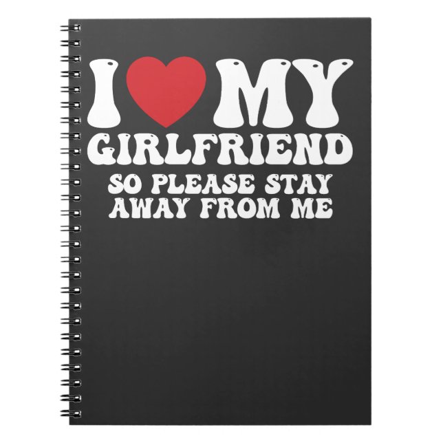I Love My Girlfriend So Please Stay Away From Me Notebook (Front)